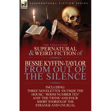 The Collected Supernatural and Weird Fiction of Bessie Kyffin-Taylor-From Out of the Silence-Three Novelettes 'Outside the House, ' 'Room Number Ten' - Paperback