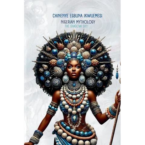 Nigerian Mythology: The Igbo, Yoruba, Hausa and Efik Mythologies of Nigeria