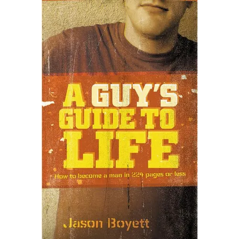 A Guy's Guide to Life: How to Become a Man in 224 Pages or Less