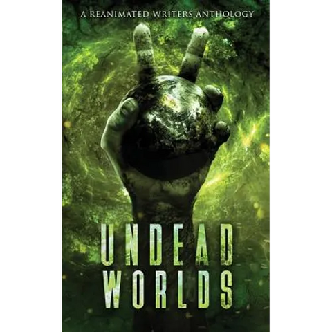 Undead Worlds 2: A Post-Apocalyptic Zombie Anthology
