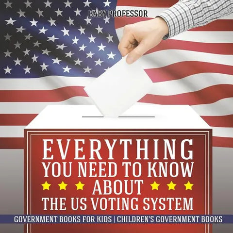 Everything You Need to Know about The US Voting System - Government Books for Kids Children's Government Books