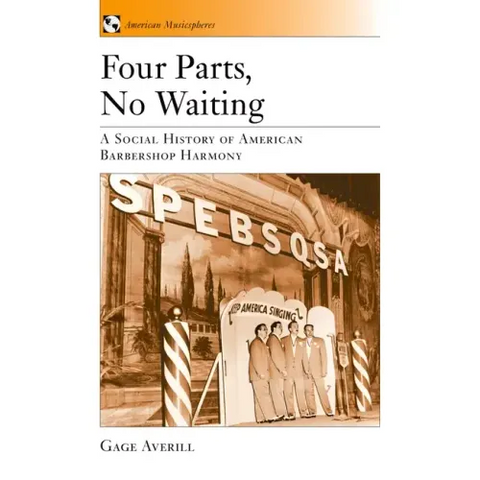 Four Parts, No Waiting: A Social History of American Barbershop Quartet