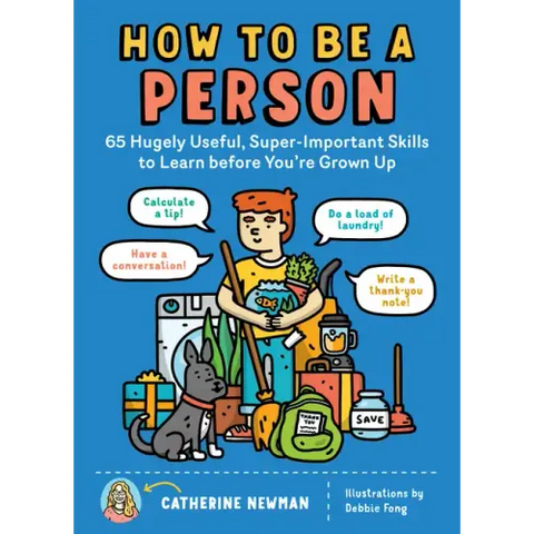 How to Be a Person: 65 Hugely Useful, Super-Important Skills to Learn Before You're Grown Up