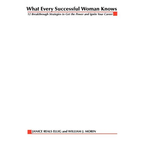 What Every Successful Woman Knows: 12 Breakthrough Strategies to Get the Power and Ignite Your Career