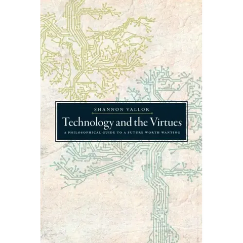 Technology and the Virtues: A Philosophical Guide to a Future Worth Wanting