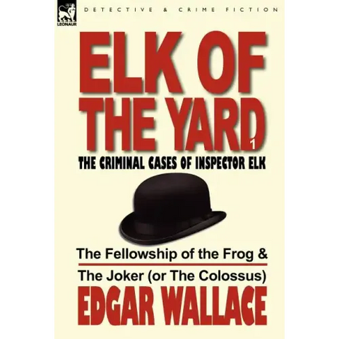 Elk of the Yard-The Criminal Cases of Inspector Elk: Volume 1-The Fellowship of the Frog & the Joker (or the Colossus)
