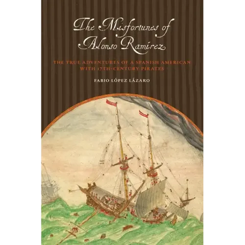 The Misfortunes of Alonso Ramírez: The True Adventures of a Spanish American with 17th-Century Pirates