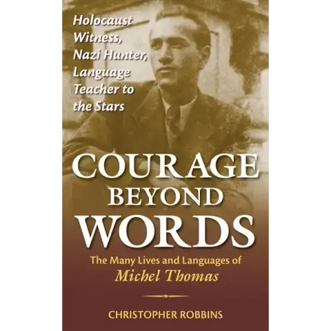 Courage Beyond Words: Holocaust Witness, Nazi Hunter, Language Teacher to the Stars: The Many Lives and Languages of Miche