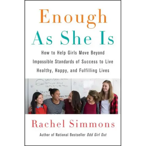 Enough as She Is: How to Help Girls Move Beyond Impossible Standards of Success to Live Healthy, Happy, and Fulfilling Lives