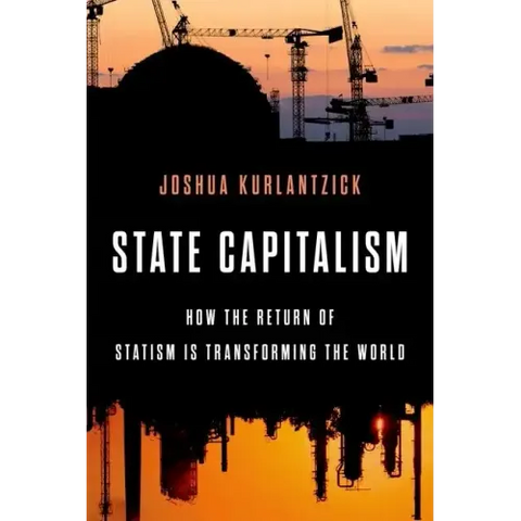State Capitalism: How the Return of Statism Is Transforming the World