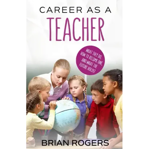 Career As A Teacher: What They Do, How to Become One, and What the Future Holds!
