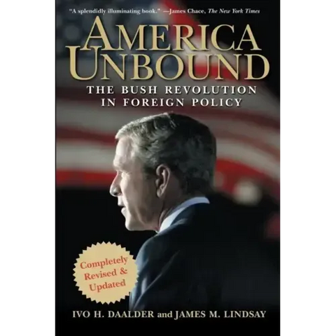 America Unbound: The Bush Revolution in Foreign Policy