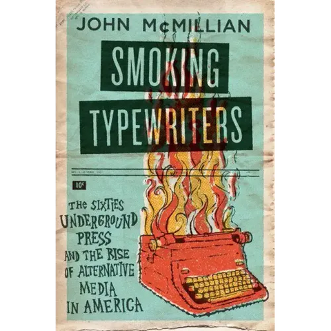 Smoking Typewriters: The Sixties Underground Press and the Rise of Alternative Media in America