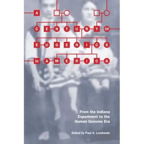 A Century of Eugenics in America: From the Indiana Experiment to the Human Genome Era