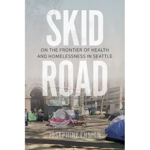 Skid Road: On the Frontier of Health and Homelessness in Seattle