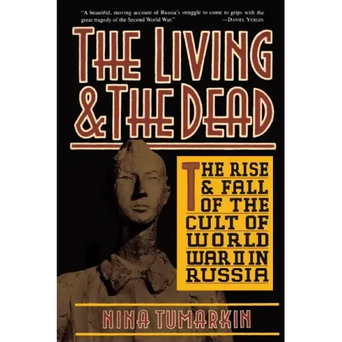 The Living and the Dead: The Rise and Fall of the Cult of World War II in Russia