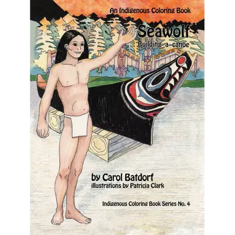Seawolf: An Indigenous Coloring Book No. 4- Building a Canoe