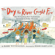 The Day the River Caught Fire: How the Cuyahoga River Exploded and Ignited the Earth Day Movement