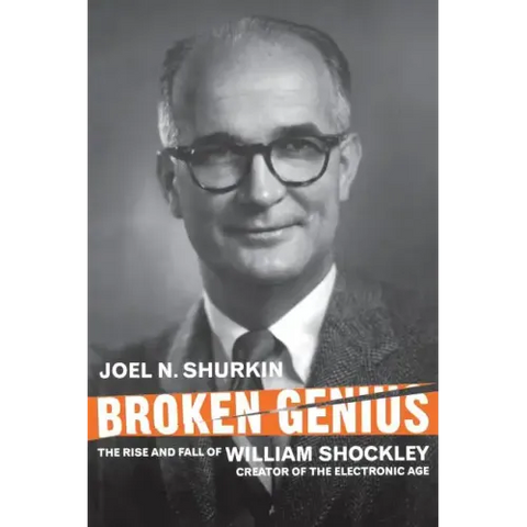 Broken Genius: The Rise and Fall of William Shockley, Creator of the Electronic Age