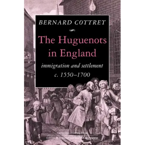 The Huguenots in England: Immigration and Settlement C.1550 1700