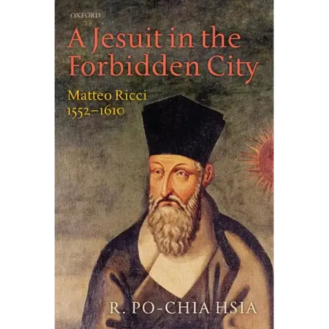 A Jesuit in the Forbidden City: Matteo Ricci, 1552-1610