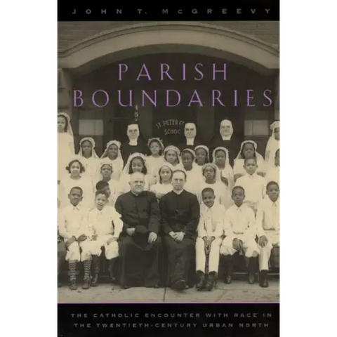 Parish Boundaries: The Catholic Encounter with Race in the Twentieth-Century Urban North