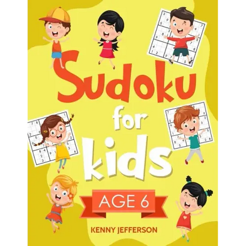 Sudoku for Kids Age 6: More Than 100 Fun and Educational Sudoku Puzzles Designed Specifically for 6-Year-Old Kids While Improving Their Memor