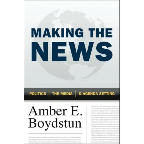 Making the News: Politics, the Media, and Agenda Setting