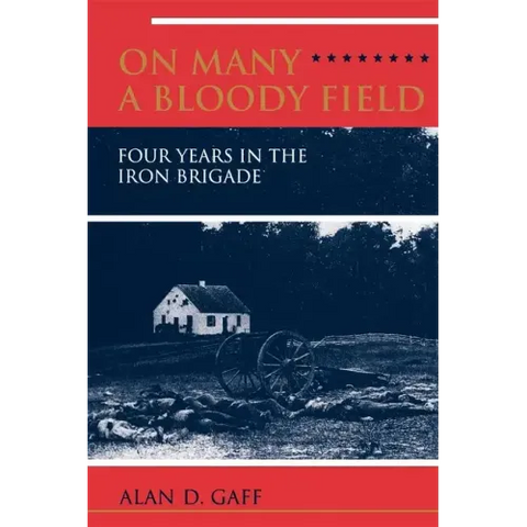 On Many a Bloody Field: Four Years in the Iron Brigade