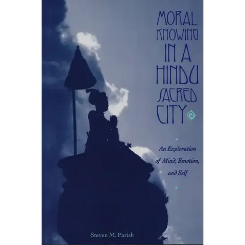 Moral Knowing in a Hindu Sacred City: An Exploration of Mind, Emotion, and Self