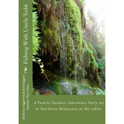 Fishing With Uncle Todd: A Family Outdoor Adventure Story set in Northern Minnesota at the cabin.