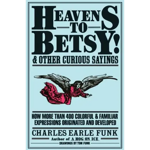 Heavens to Betsy!: And Other Curious Sayings