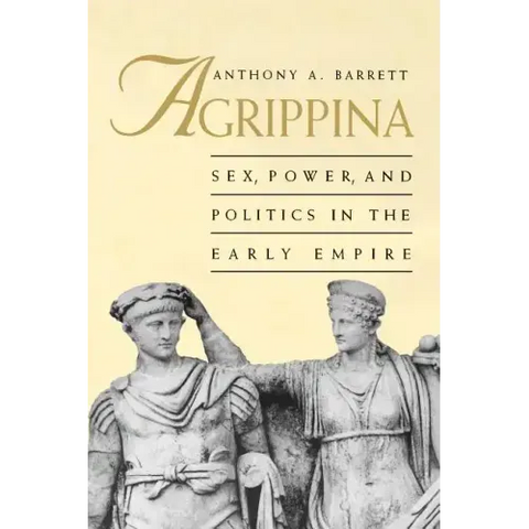 Agrippina: Sex, Power, and Politics in the Early Empire
