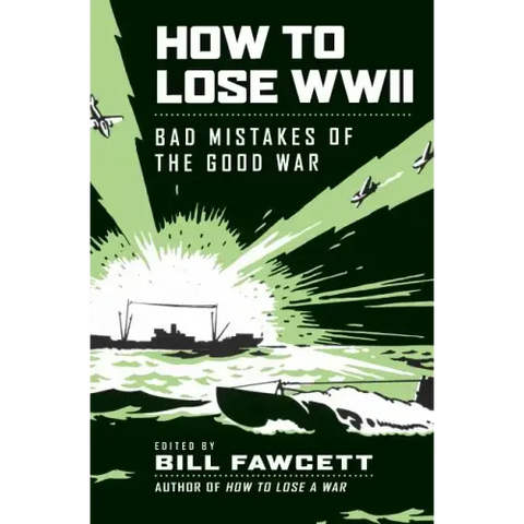 How to Lose WWII: Bad Mistakes of the Good War