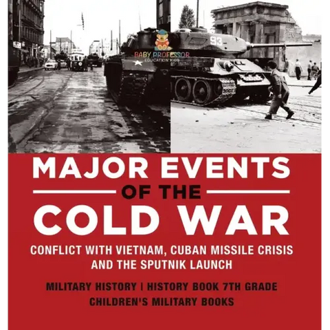 Major Events of the Cold War Conflict with Vietnam, Cuban Missile Crisis and the Sputnik Launch Military History History Book 7th Grade Children's Mil