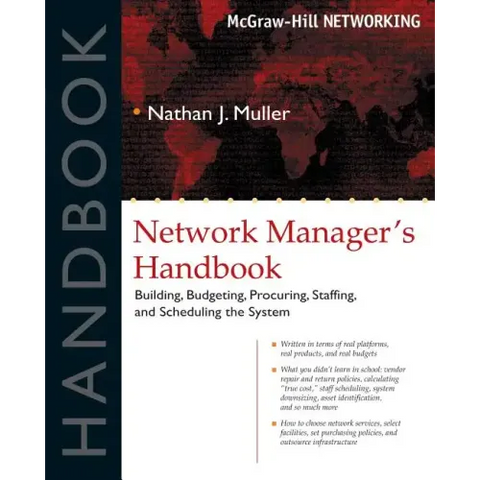 Network Manager's Handbook: Building, Budgeting, Planning, Procuring, Staffing, and Scheduling the System