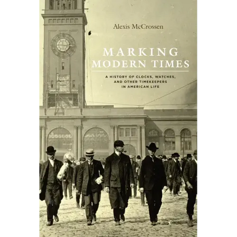 Marking Modern Times: A History of Clocks, Watches, and Other Timekeepers in American Life