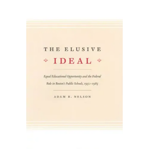 The Elusive Ideal: Equal Educational Opportunity and the Federal Role in Boston's Public Schools, 1950-1985