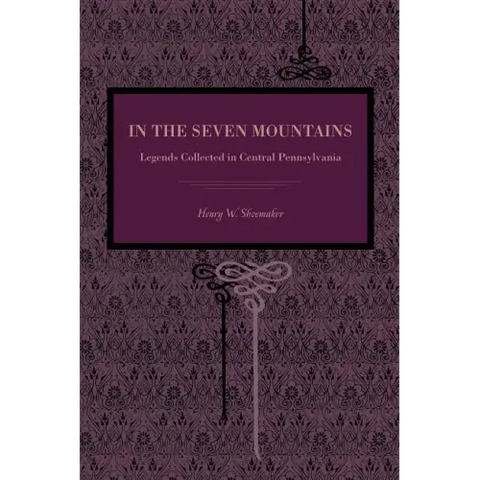 In the Seven Mountains: Legends Collected in Central Pennsylvania