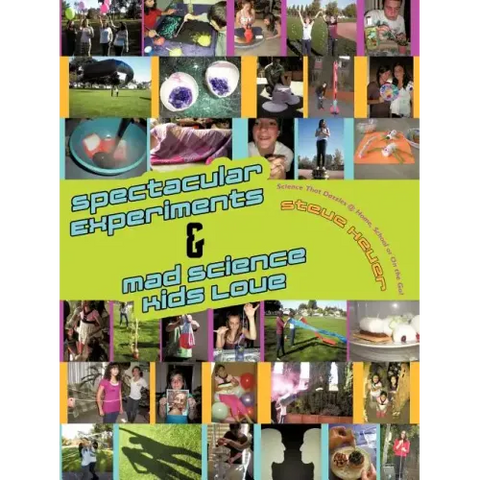 Spectacular Experiments & Mad Science Kids Love: Science That Dazzles @ Home, School or on the Go!
