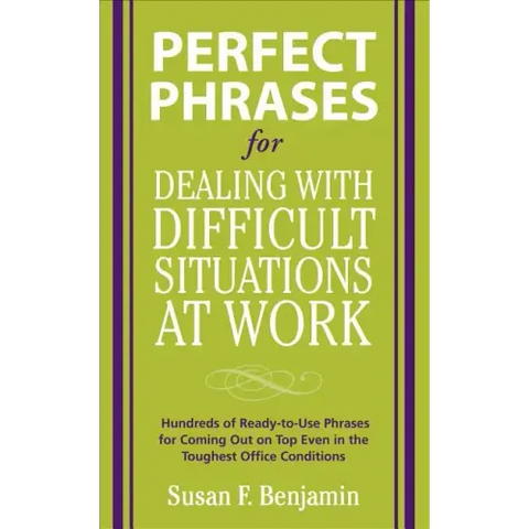 Perfect Phrases for Dealing with Difficult Situations at Work: Hundreds of Ready-To-Use Phrases for Coming Out on Top Even in the Toughest Office Cond
