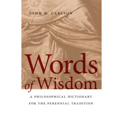 Words of Wisdom: A Philosophical Dictionary for the Perennial Tradition