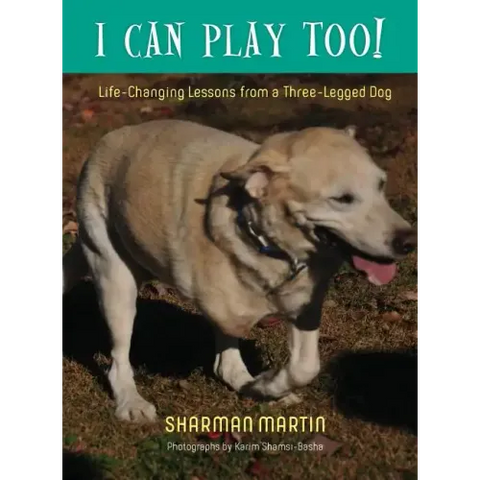 I Can Play Too! Life-Changing Lessons from a Three-Legged Dog