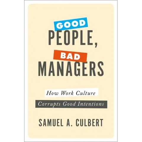 Good People, Bad Managers: How Work Culture Corrupts Good Intentions