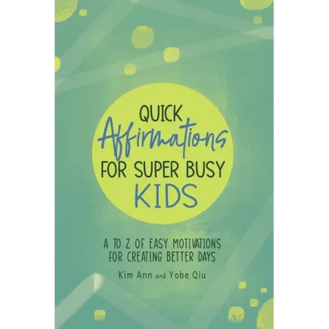 Quick Affirmations for Super Busy Kids: A to Z of Easy Motivations for Creating Better Days