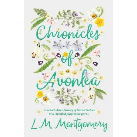 Chronicles of Avonlea, in Which Anne Shirley of Green Gables and Avonlea Plays Some Part ..