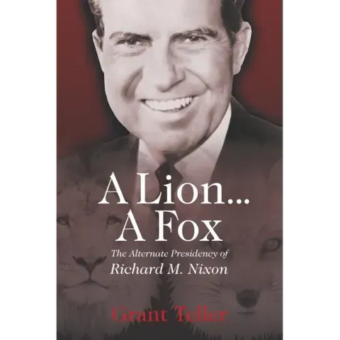 A Lion . . . A Fox: The Alternate Presidency of Richard M. Nixon