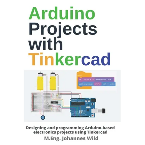 Arduino Projects with Tinkercad: Designing and programming Arduino-based electronics projects using Tinkercad