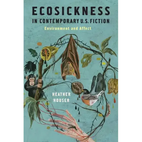 Ecosickness in Contemporary U.S. Fiction: Environment and Affect