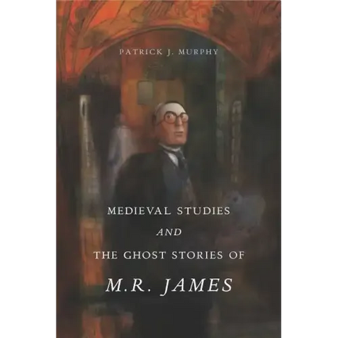 Medieval Studies and the Ghost Stories of M. R. James